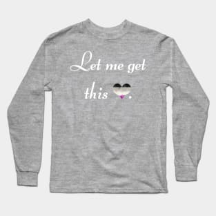 Let me get this ace - white font Long Sleeve T-Shirt